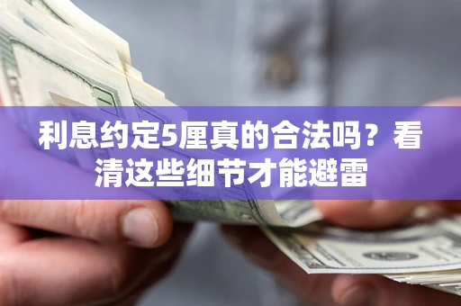 武汉利息约定5厘真的合法吗？看清这些细节才能避雷